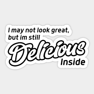 I May Not Look Great but I'm Still Delicious Inside Sticker